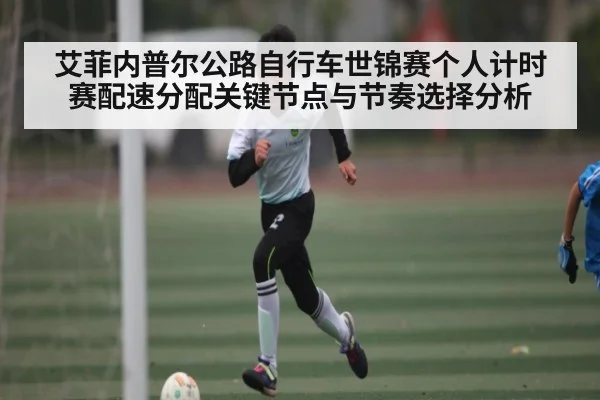 艾菲内普尔公路自行车世锦赛个人计时赛配速分配关键节点与节奏选择分析